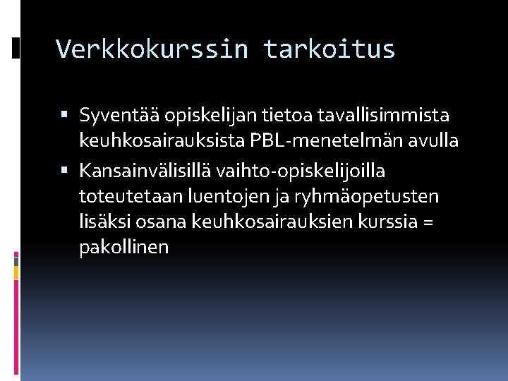 Verkkokurssin tarkoitus Syventää opiskelijan tietoa tavallisimmista keuhkosairauksista PBL-menetelmän avulla Kansainvälisillä vaihto-opiskelijoilla toteutetaan luentojen ja Verkkokurssin tarkoitus Syventää opiskelijan tietoa tavallisimmista keuhkosairauksista PBL-menetelmän avulla Kansainvälisillä vaihto-opiskelijoilla toteutetaan luentojen ja