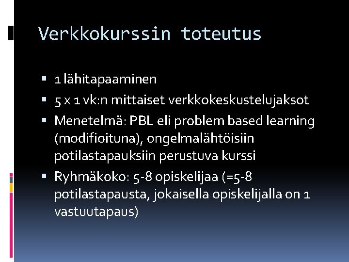 Verkkokurssin toteutus 1 lähitapaaminen 5 x 1 vk: n mittaiset verkkokeskustelujaksot Menetelmä: PBL eli