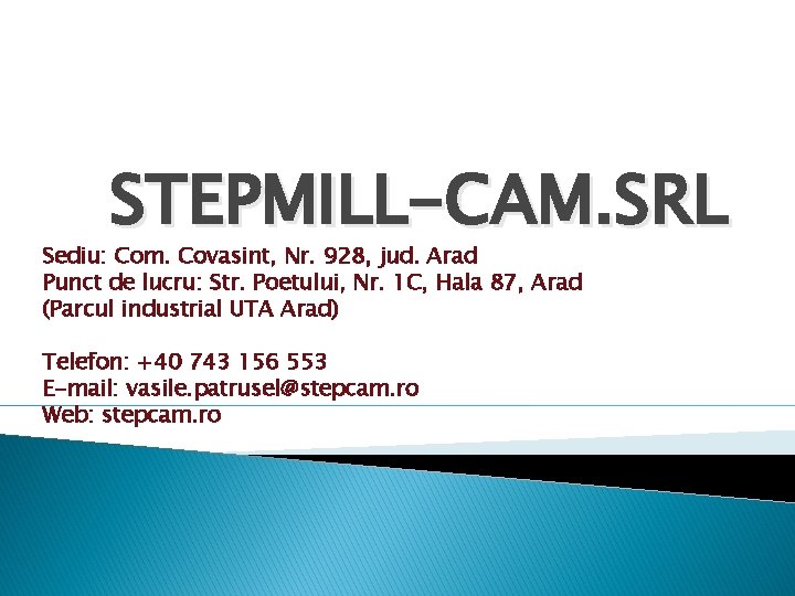 STEPMILL-CAM. SRL Sediu: Com. Covasint, Nr. 928, jud. Arad Punct de lucru: Str. Poetului,