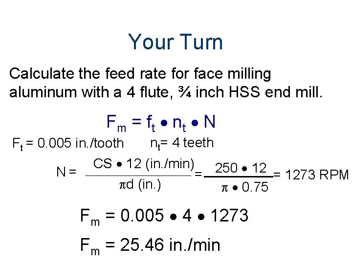 Your Turn Calculate the feed rate for face milling aluminum with a 4 flute,