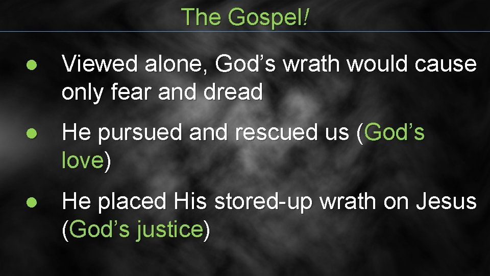 The Gospel! ● Viewed alone, God’s wrath would cause only fear and dread ●