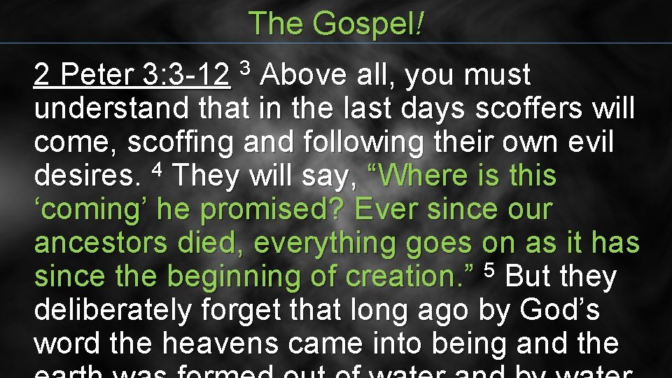 The Gospel! 2 Peter 3: 3 -12 Above all, you must understand that in