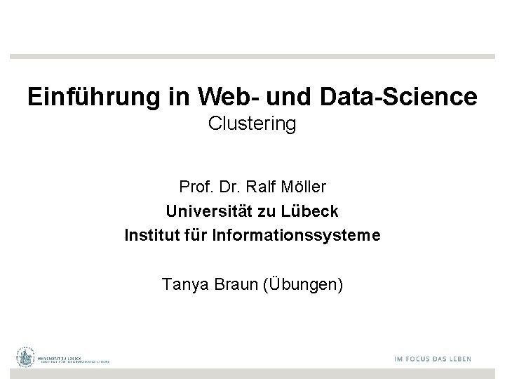 Einführung in Web- und Data-Science Clustering Prof. Dr. Ralf Möller Universität zu Lübeck Institut