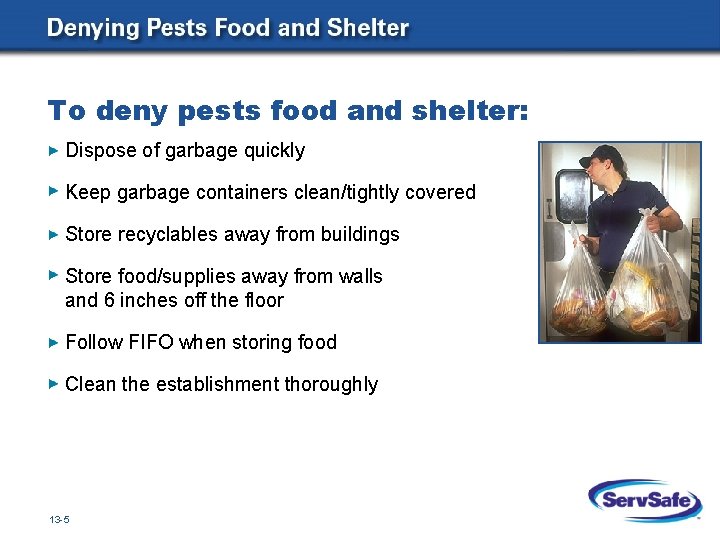 To deny pests food and shelter: Dispose of garbage quickly Keep garbage containers clean/tightly To deny pests food and shelter: Dispose of garbage quickly Keep garbage containers clean/tightly