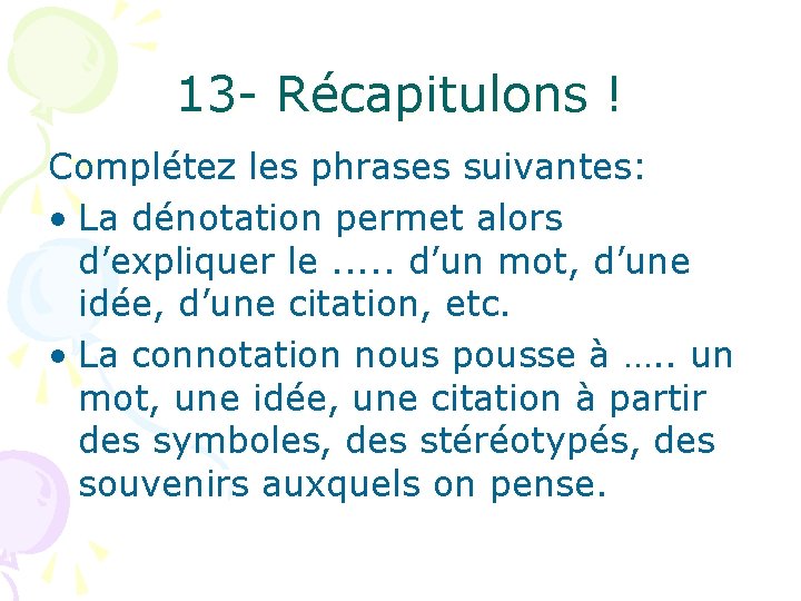 13 - Récapitulons ! Complétez les phrases suivantes: • La dénotation permet alors d’expliquer