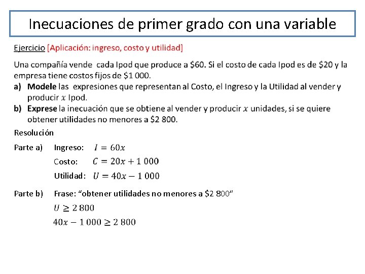 Inecuaciones de primer grado con una variable Resolución Parte a) Ingreso: Costo: Utilidad: Parte