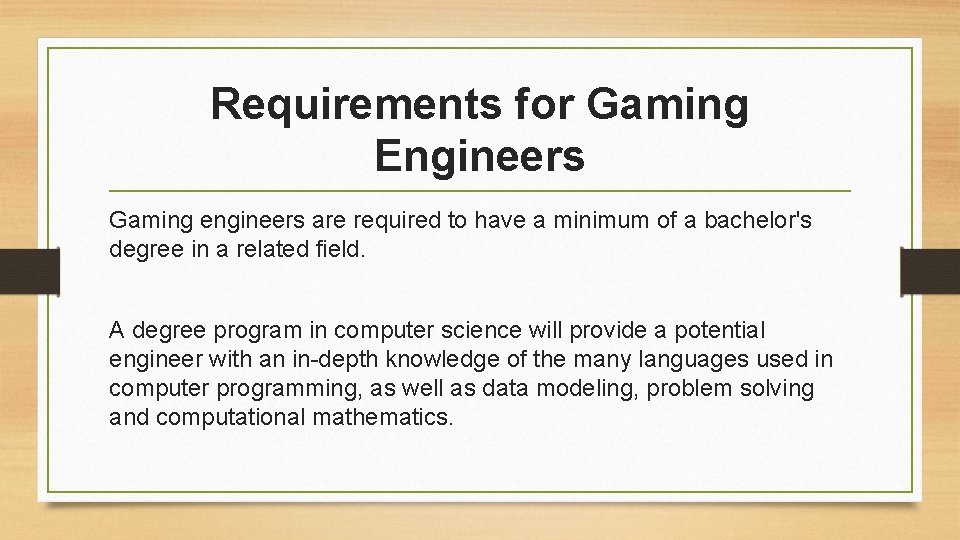 Requirements for Gaming Engineers Gaming engineers are required to have a minimum of a