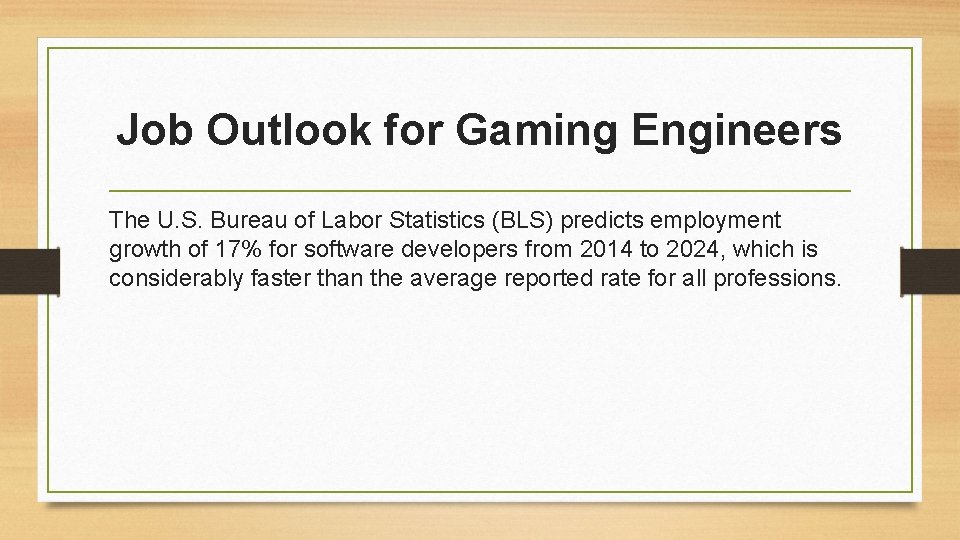 Job Outlook for Gaming Engineers The U. S. Bureau of Labor Statistics (BLS) predicts