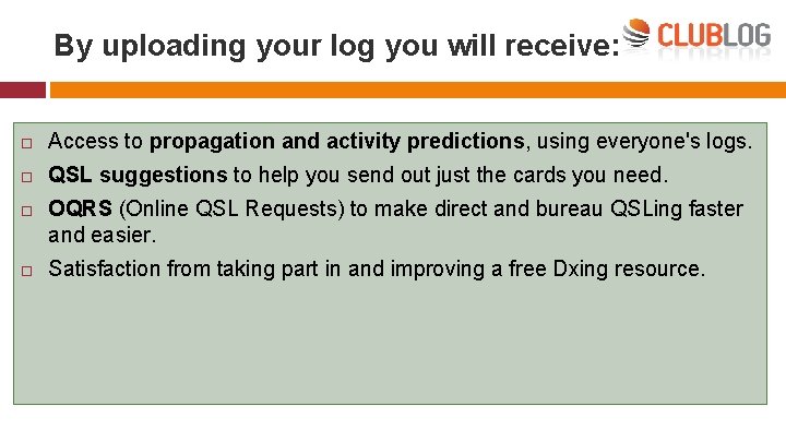 By uploading your log you will receive: Access to propagation and activity predictions, using