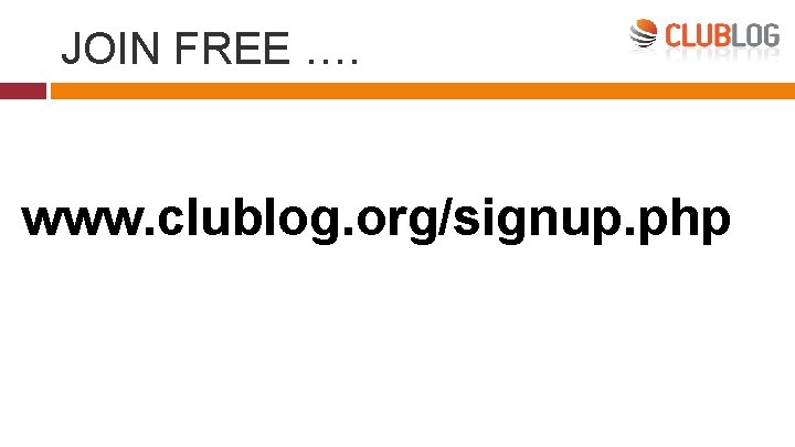 JOIN FREE …. www. clublog. org/signup. php 