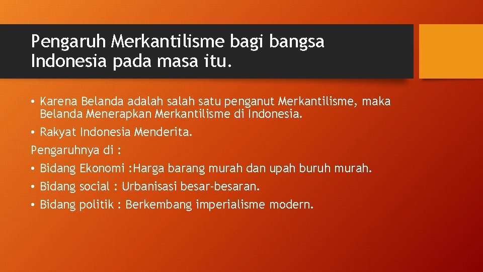 Pengaruh Merkantilisme bagi bangsa Indonesia pada masa itu. • Karena Belanda adalah satu penganut