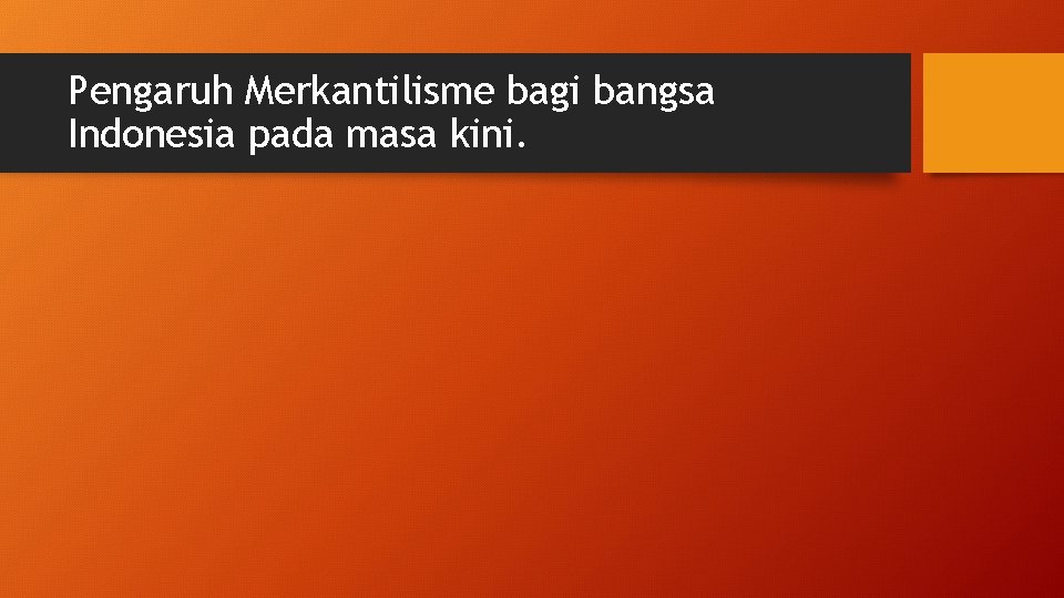 Pengaruh Merkantilisme bagi bangsa Indonesia pada masa kini. 