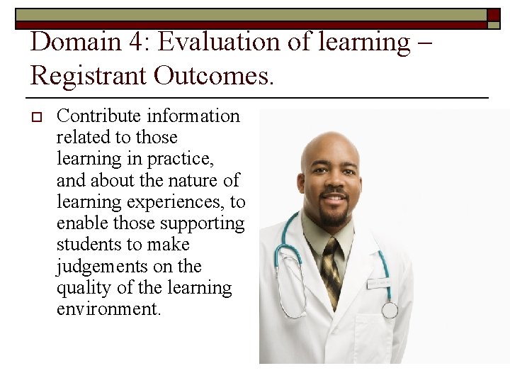 Domain 4: Evaluation of learning – Registrant Outcomes. o Contribute information related to those Domain 4: Evaluation of learning – Registrant Outcomes. o Contribute information related to those