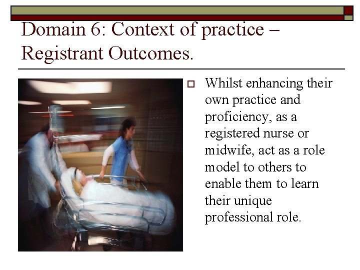 Domain 6: Context of practice – Registrant Outcomes. o Whilst enhancing their own practice Domain 6: Context of practice – Registrant Outcomes. o Whilst enhancing their own practice