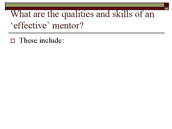 What are the qualities and skills of an ‘effective’ mentor? o These include: What are the qualities and skills of an ‘effective’ mentor? o These include: