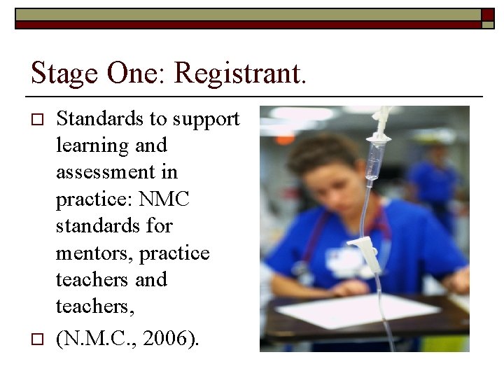 Stage One: Registrant. o o Standards to support learning and assessment in practice: NMC Stage One: Registrant. o o Standards to support learning and assessment in practice: NMC