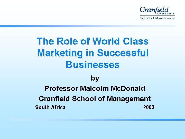The Role of World Class Marketing in Successful Businesses by Professor Malcolm Mc. Donald The Role of World Class Marketing in Successful Businesses by Professor Malcolm Mc. Donald