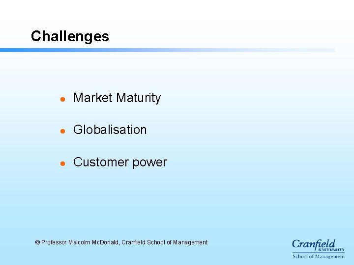 Challenges l Market Maturity l Globalisation l Customer power © Professor Malcolm Mc. Donald, Challenges l Market Maturity l Globalisation l Customer power © Professor Malcolm Mc. Donald,