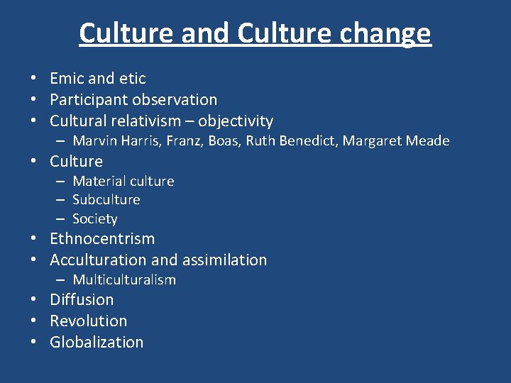 Culture and Culture change • Emic and etic • Participant observation • Cultural relativism