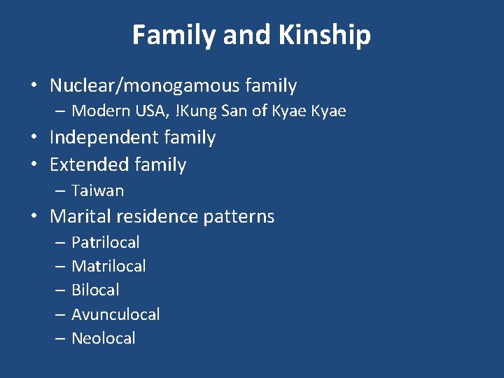 Family and Kinship • Nuclear/monogamous family – Modern USA, !Kung San of Kyae •
