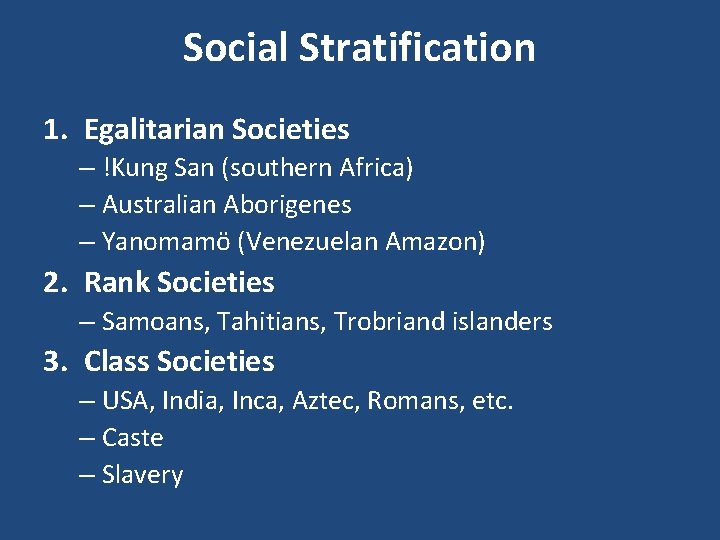 Social Stratification 1. Egalitarian Societies – !Kung San (southern Africa) – Australian Aborigenes –