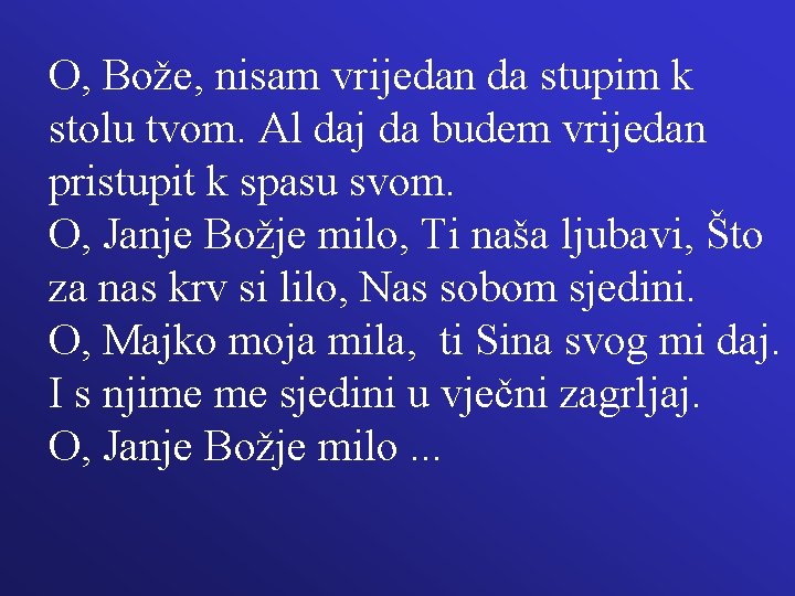 O, Bože, nisam vrijedan da stupim k stolu tvom. Al daj da budem vrijedan