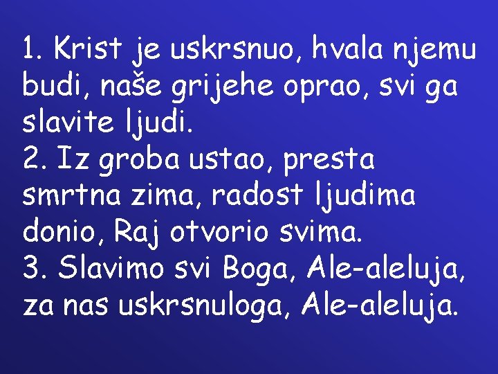 1. Krist je uskrsnuo, hvala njemu budi, naše grijehe oprao, svi ga slavite ljudi.