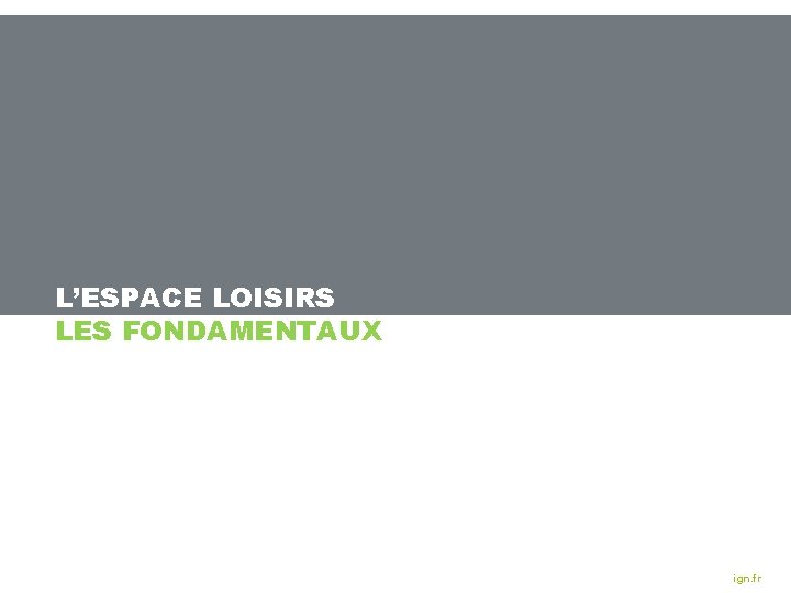 L’ESPACE LOISIRS LES FONDAMENTAUX ign. fr 