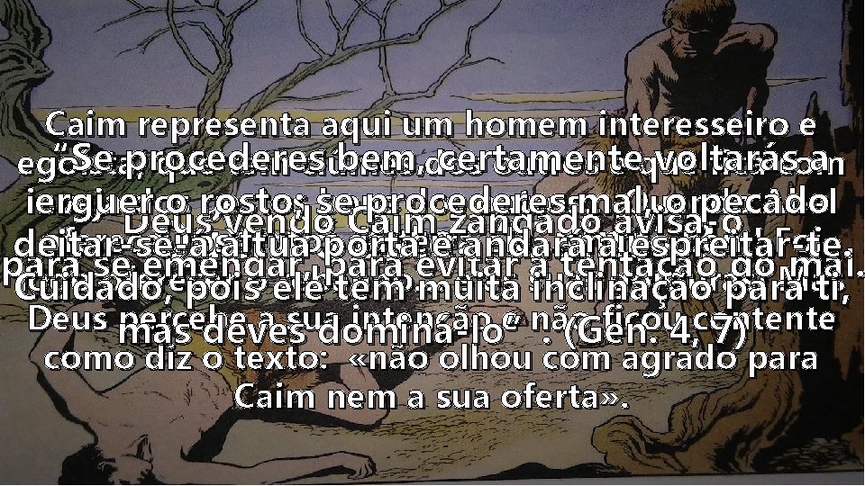 Caim representa aqui um homem interesseiro e “Se procederes bem, dos certamente voltarás a