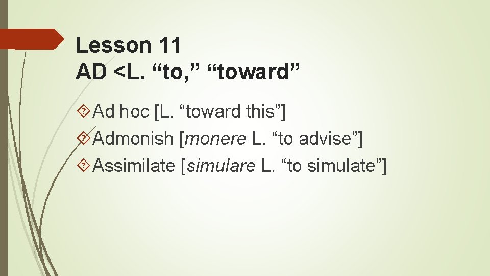 Lesson 11 AD <L. “to, ” “toward” Ad hoc [L. “toward this”] Admonish [monere