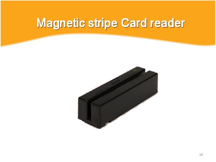 Magnetic stripe Card reader 16 Magnetic stripe Card reader 16