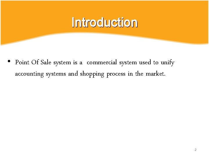 Introduction • Point Of Sale system is a commercial system used to unify accounting Introduction • Point Of Sale system is a commercial system used to unify accounting