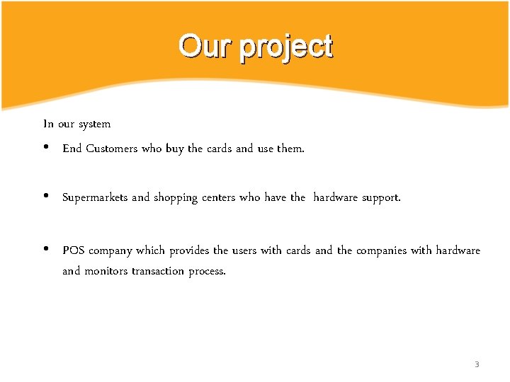 Our project In our system • End Customers who buy the cards and use Our project In our system • End Customers who buy the cards and use