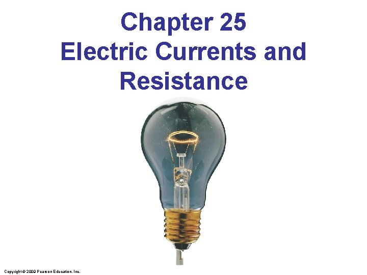 Chapter 25 Electric Currents and Resistance Copyright © 2009 Pearson Education, Inc. 