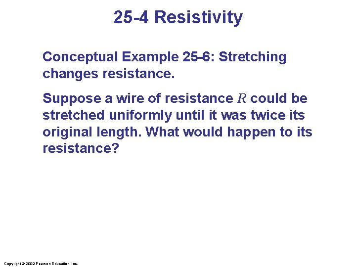 25 -4 Resistivity Conceptual Example 25 -6: Stretching changes resistance. Suppose a wire of