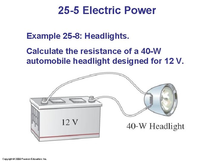 25 -5 Electric Power Example 25 -8: Headlights. Calculate the resistance of a 40