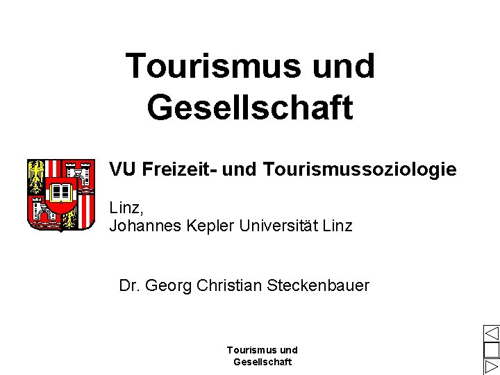 Tourismus und Gesellschaft VU Freizeit- und Tourismussoziologie Linz, Johannes Kepler Universität Linz Dr. Georg Tourismus und Gesellschaft VU Freizeit- und Tourismussoziologie Linz, Johannes Kepler Universität Linz Dr. Georg