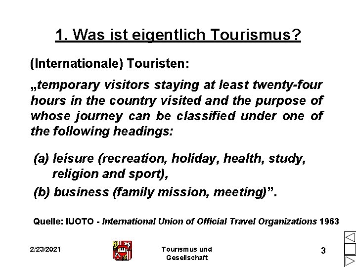 1. Was ist eigentlich Tourismus? (Internationale) Touristen: „temporary visitors staying at least twenty-four hours 1. Was ist eigentlich Tourismus? (Internationale) Touristen: „temporary visitors staying at least twenty-four hours