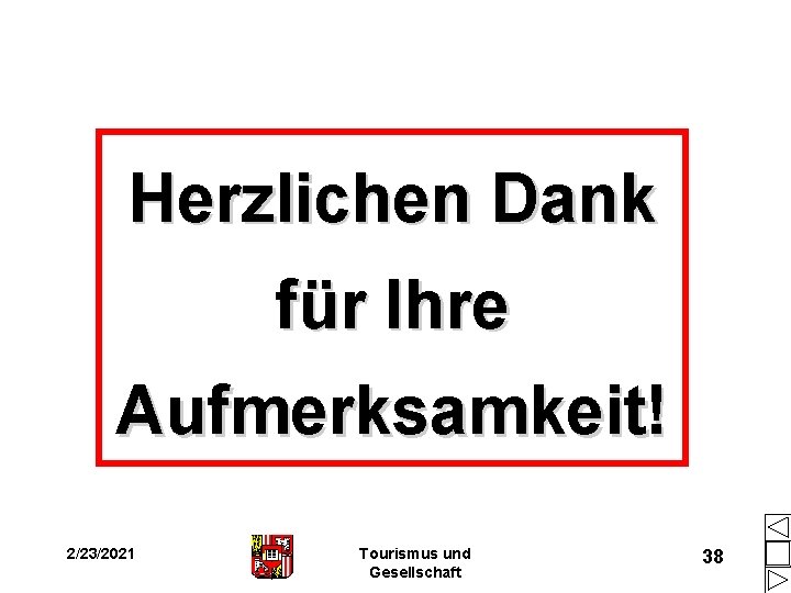 Herzlichen Dank für Ihre Aufmerksamkeit! 2/23/2021 Tourismus und Gesellschaft 38 Herzlichen Dank für Ihre Aufmerksamkeit! 2/23/2021 Tourismus und Gesellschaft 38