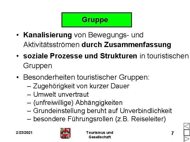 Gruppe • Kanalisierung von Bewegungs- und Aktivitätsströmen durch Zusammenfassung • soziale Prozesse und Strukturen Gruppe • Kanalisierung von Bewegungs- und Aktivitätsströmen durch Zusammenfassung • soziale Prozesse und Strukturen
