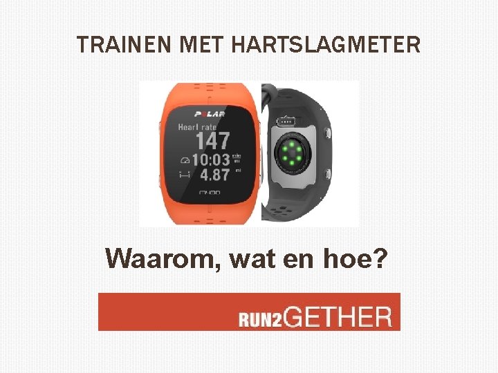 TRAINEN MET HARTSLAGMETER Waarom, wat en hoe? 