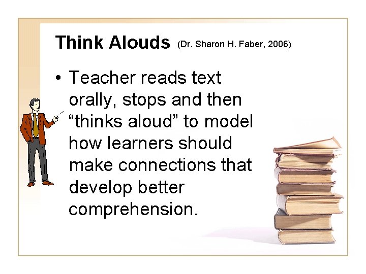 Think Alouds (Dr. Sharon H. Faber, 2006) • Teacher reads text orally, stops and