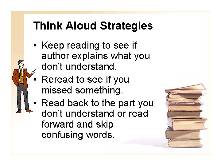 Think Aloud Strategies • Keep reading to see if author explains what you don’t