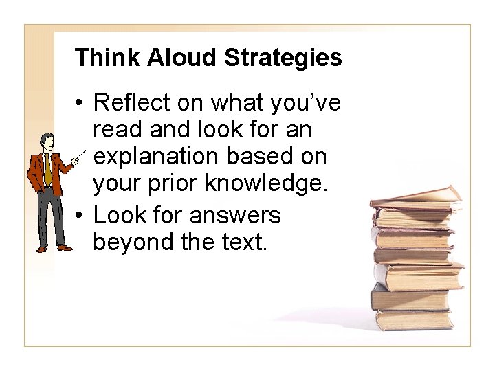 Think Aloud Strategies • Reflect on what you’ve read and look for an explanation