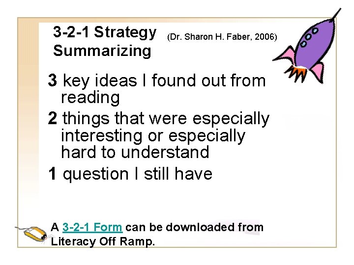 3 -2 -1 Strategy Summarizing (Dr. Sharon H. Faber, 2006) 3 key ideas I