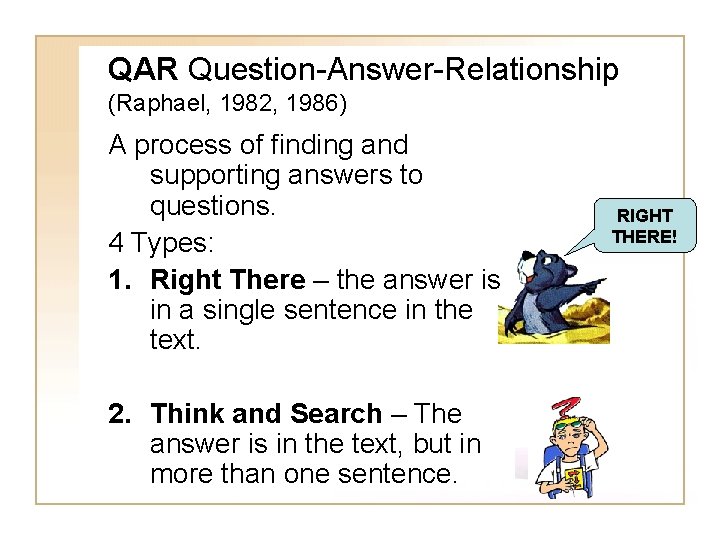 QAR Question-Answer-Relationship (Raphael, 1982, 1986) A process of finding and supporting answers to questions.