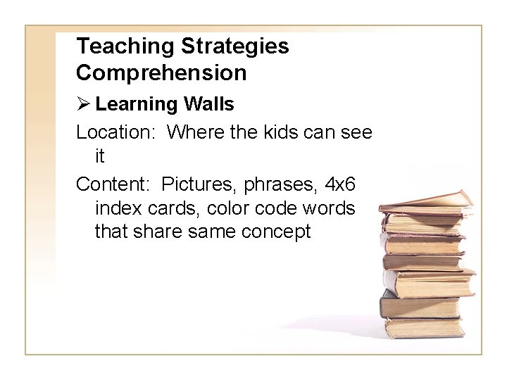 Teaching Strategies Comprehension Ø Learning Walls Location: Where the kids can see it Content: