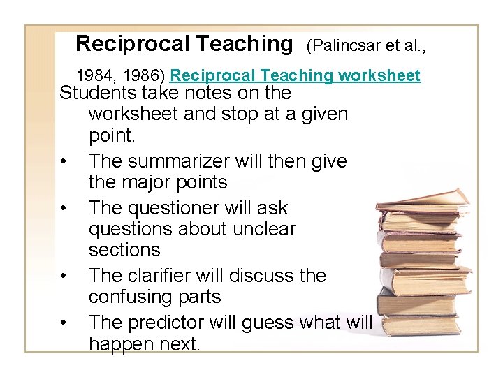 Reciprocal Teaching (Palincsar et al. , 1984, 1986) Reciprocal Teaching worksheet Students take notes