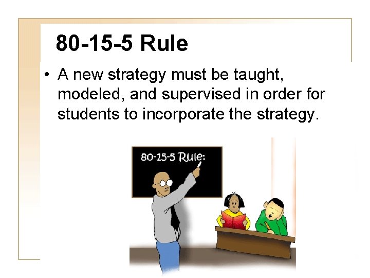 80 -15 -5 Rule • A new strategy must be taught, modeled, and supervised
