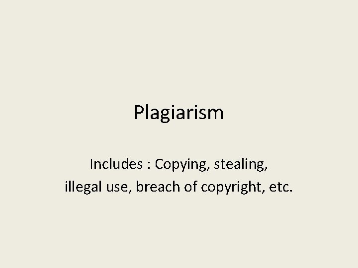 Plagiarism Includes : Copying, stealing, illegal use, breach of copyright, etc. 